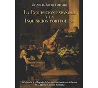 La Inquisición española y la Inquisición portuguesa: la historia y el legado de las instituciones más infames de la Iglesia Católica Romana