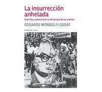 La insurrección anhelada: Guerrilla y violencia en la Venezuela de los sesenta
