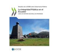 La Integridad Pública en el Ecuador: Hacia un Sistema Nacional de Integridad (Estudios de la OCDE sobre Gobernanza Pública)