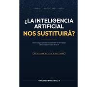 ¿La inteligencia artificial nos sustituirá?: Cómo seguir siendo insustituible en el trabajo y en la vida en la era de la IA
