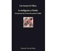 La Inteligencia y El Hacha: Un Panorama de La Generacion Poetica de 2000: 747 (Visor de Poesía)