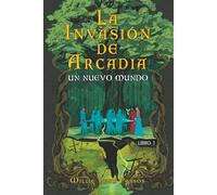La Invasión de Arcadia: Un Nuevo Mundo Libro 1