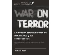 La invasión estadounidense de Irak en 2003 y sus consecuencias: Caos, desestabilización y terror: el surgimiento del «Estado Islámico»