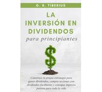 La Inversión En Dividendos Para Principiantes: Construye tu propia estrategia para ganar dividendos, compra acciones con dividendos fácilmente y ... Books: Investing in Unpredictable Markets)