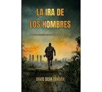 La IRA de los Hombres: Pandemia, apocalipsis y supervivencia en un mundo sin control