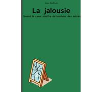 La jalousie: Quand le cœur souffre du bonheur des autres : Comprendre, soigner et transformer un poison spirituel en lumière intérieure