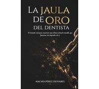 La jaula de oro del dentista: El método real para construir una clínica dental rentable que funcione sin depender de ti