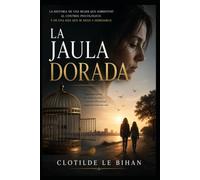 La Jaula Dorada: La historia de una mujer que sobrevivió al control psicológico. Y de una hija que se negó a heredarlo.