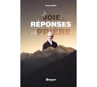 La Joie des Réponses à la prière: Traduction française d’une œuvre à partir des récits de George Müller : Answers to Prayer