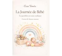 La Journée de Bébé: Carnet de liaison nounou- parents/ suivis quotidien de bébé/ repas, siestes, changes et activités