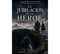 LA JUBILACIÓN DE UN HÉROE Volumen Primero: Historia verídica del fin de las aventuras. Según las memorias no publicadas de Vorgaroth el Innombrable