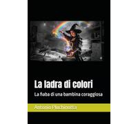 La ladra di colori: La fiaba di una bambina coraggiosa