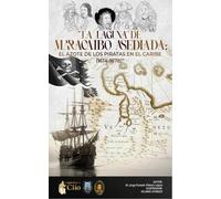 La laguna de Maracaibo asediada: El azote de los piratas en el Caribe (1614-1678)