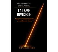 LA LAME INVISIBLE: Les structures invisibles qui guident tes pensées, ta communication et tes résultats (The Invisible Blade Method™- Strategic Coaching)