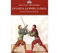 La lancia, la spada, la daga. Percorsi di scherma medievale