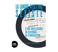 La langue n'est pas sexiste: D'une intelligence du discours de féminisation