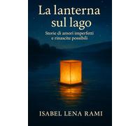 La lanterna sul lago: Storie di amori imperfetti, amicizie coraggiose e rinascite