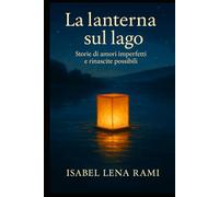 La lanterna sul lago: Storie di amori imperfetti, amicizie coraggiose e rinascite