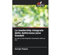 La leadership integrale della dottoressa Jane Goodall: Un caso di studio biografico interpretativo della sua vita