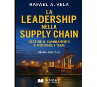 La Leadership nella Supply Chain: Gestire il Cambiamento e Motivare i Team (Serie Etica e Leadership nella Supply Chain)