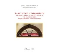 La lecture, l'essentielle: Regards croisés et enjeux cruciaux de l'acte de lire. Langue, littérature, traduction et image