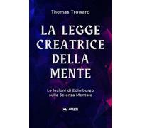 La legge creatrice della mente: Le lezioni di Edimburgo sulla Scienza Mentale