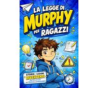 La Legge di Murphy per Ragazzi: Lezioni e storie ispiratrici per imparare a gestire gli imprevisti e sviluppare la fiducia in sé