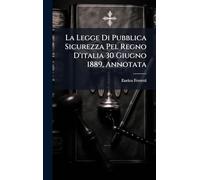 La Legge Di Pubblica Sicurezza Pel Regno D'italia 30 Giugno 1889, Annotata