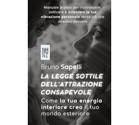 LA LEGGE SOTTILE DELL’ATTRAZIONE CONSAPEVOLE: Come la tua energia interiore crea il tuo mondo esteriore