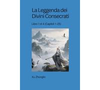 La Leggenda dei Divini Consecrati: Libro 1 di 4 (Capitoli 1-25)