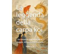 La leggenda della carpa koi: Un romanzo sentimentale di viaggio, mito e trasformazione