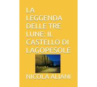LA LEGGENDA DELLE TRE LUNE: IL CASTELLO DI LAGOPESOLE