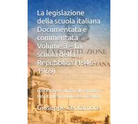La legislazione della scuola italiana Documentata e commentata Volume 3 - La scuola della Repubblica (1946-1969): Costituzione, diritto allo studio e nascita della scuola democratica