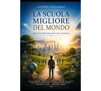 LA LEGISLAZIONE DELLA SCUOLA ITALIANA DOCUMENTATA E COMMENTATA VOLUME 8: La scuola migliore del mondo per il futuro migliore dell’umanità