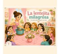La lentejita milagrosa: Un cuento sobre compartir con amor (Cuentos para crecer con amor)