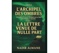 La Lettre venue de nulle part - Tome I: Fragments d'un homme qui a trop regardé le monde (L'Archipel des Ombres)