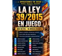 LA LEY 39/2015 EN JUEGO: 400 RETOS · 16 MODALIDADES. Procedimiento Administrativo Común, artículo por artículo Nivel medio-alto para opositores