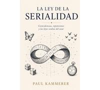 La ley de la Serialidad: Coincidencias, repeticiones y las leyes ocultas del azar