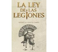 La Ley de las Legiones: El derecho militar que forjaron las legiones y que aún gobierna a los ejércitos.