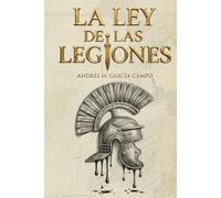 La Ley de las Legiones: El derecho militar que forjaron las legiones y que aún gobierna a los ejércitos.