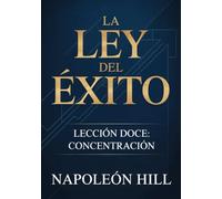 LA LEY DEL ÉXITO Lección doce: CONCENTRACIÓN (traducido)