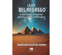 La ley del regreso: Tu viaje espiritual comienza aquí: conciencia, próposito y libertad interior