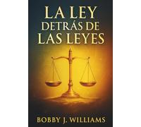 LA LEY DETRÁS DE LAS LEYES: Desbloquea el plan oculto de las leyes universales para manifestar riqueza, amor, éxito y libertad interior alineando tu energía y viviendo como el creador de tu realidad