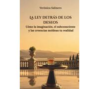 La ley detrás de los deseos: Cómo la imaginación, el subconsciente y las creencias moldean tu realidad