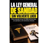 LA LEY GENERAL DE SANIDAD SIN VOLVERTE LOCO: Sistema Nacional de Salud, salud pública, derechos de los usuarios, competencias, infracciones, sanciones ... ejemplos, trampas de examen y lenguaje claro