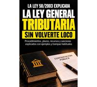 LA LEY GENERAL TRIBUTARIA SIN VOLVERTE LOCO: Procedimientos, obligaciones, sanciones y recursos explicados con ejemplos, trampas de examen y lenguaje claro