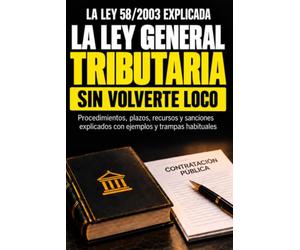 LA LEY GENERAL TRIBUTARIA SIN VOLVERTE LOCO: Procedimientos, obligaciones, sanciones y recursos explicados con ejemplos, trampas de examen y lenguaje claro