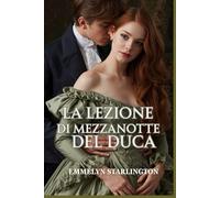 La lezione di mezzanotte del duca: Una piccante commedia romantica Regency in cui l’amore è la lezione più scandalosa di tutte (Silenzio, Duchessa!)