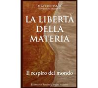 LA LIBERTÀ DELLA MATERIA: Il respiro del mondo (Biblioteca del Matericismo)
