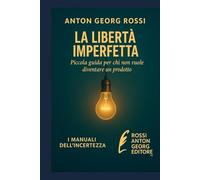 LA LIBERTÀ IMPERFETTA: Piccola guida per chi non vuole diventare un prodotto (I Manuali dell'incertezze)